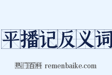 平播记反义词是什么意思的图片